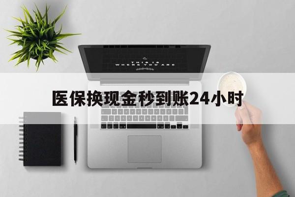 平凉医保换现金秒到账24小时(医保换现金是合法的吗)