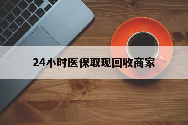 平凉24小时医保取现回收商家(求一个套医保卡的黄牛)