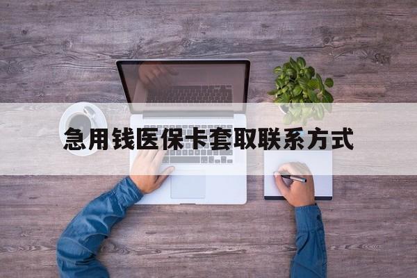 平凉急用钱医保卡套取联系方式(24小时套医保卡联系方式)