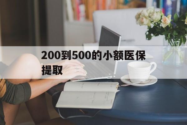 平凉200到500的小额医保提取(医保小额取现)