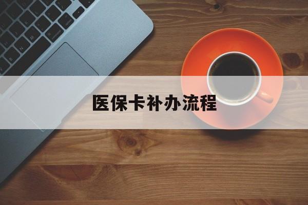 平凉医保卡补办流程(医保卡补办流程查询)
