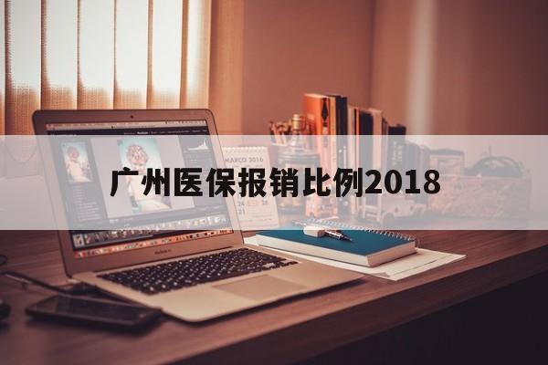平凉广州医保报销比例2018(广州医保报销比例是怎么算的)